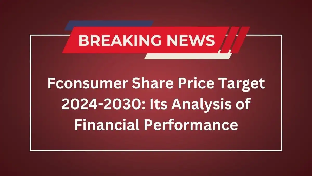Fconsumer Share Price Target  2024-2030: Its Analysis of Financial Performance, Trends, and Growth Pattern